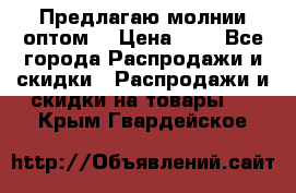 Предлагаю молнии оптом  › Цена ­ 2 - Все города Распродажи и скидки » Распродажи и скидки на товары   . Крым,Гвардейское